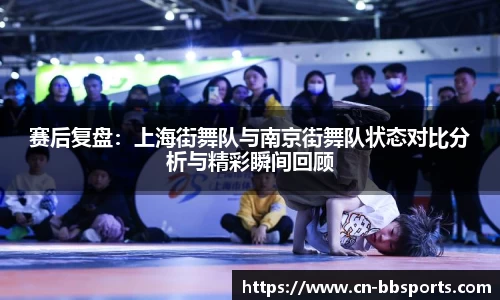赛后复盘：上海街舞队与南京街舞队状态对比分析与精彩瞬间回顾