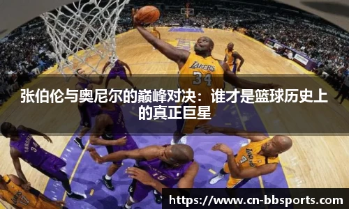 张伯伦与奥尼尔的巅峰对决：谁才是篮球历史上的真正巨星